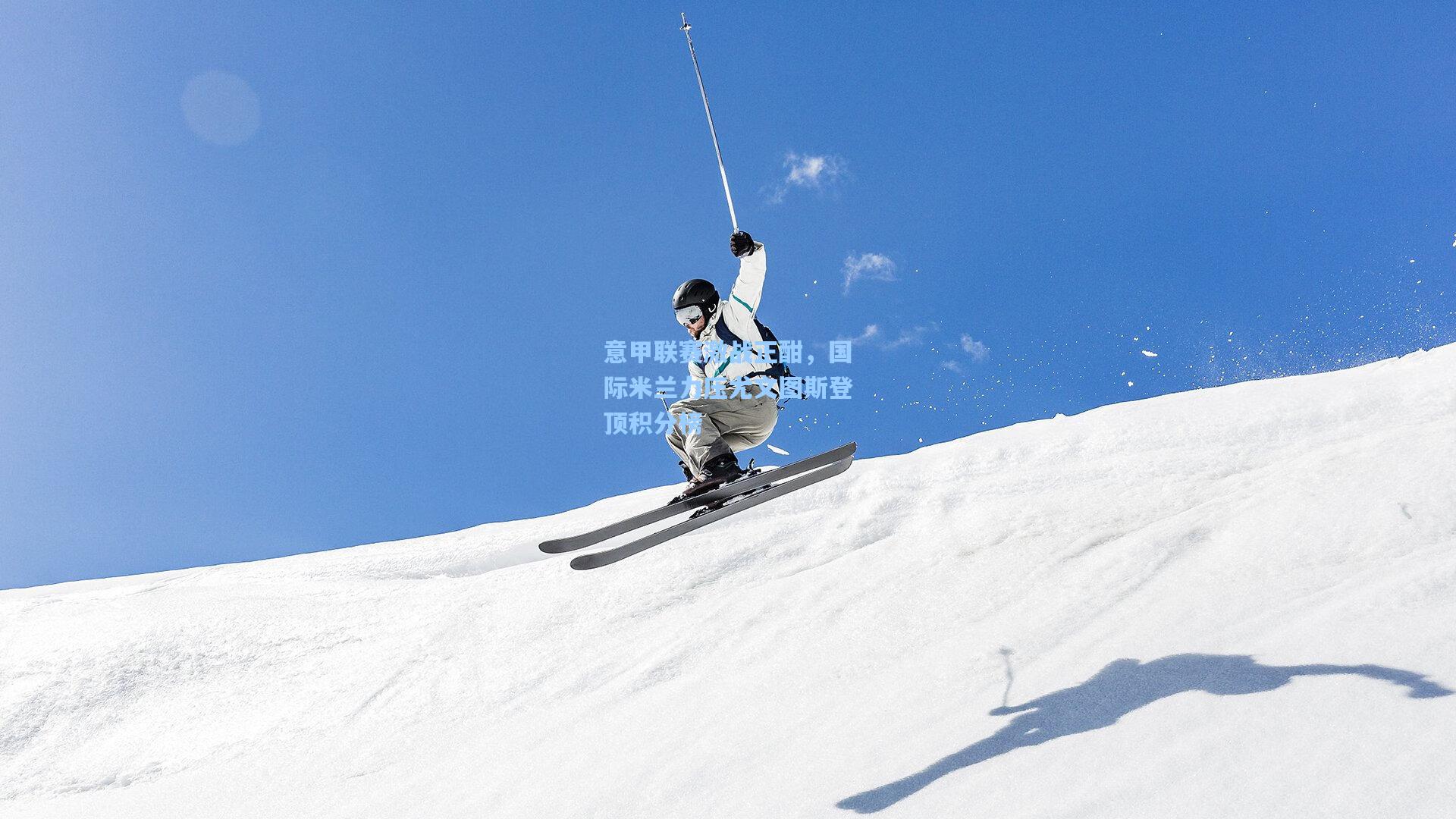 意甲联赛激战正酣，国际米兰力压尤文图斯登顶积分榜