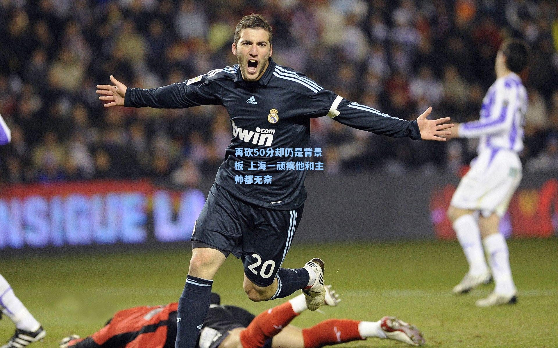 再砍50分却仍是背景板 上海一顽疾他和主帅都无奈