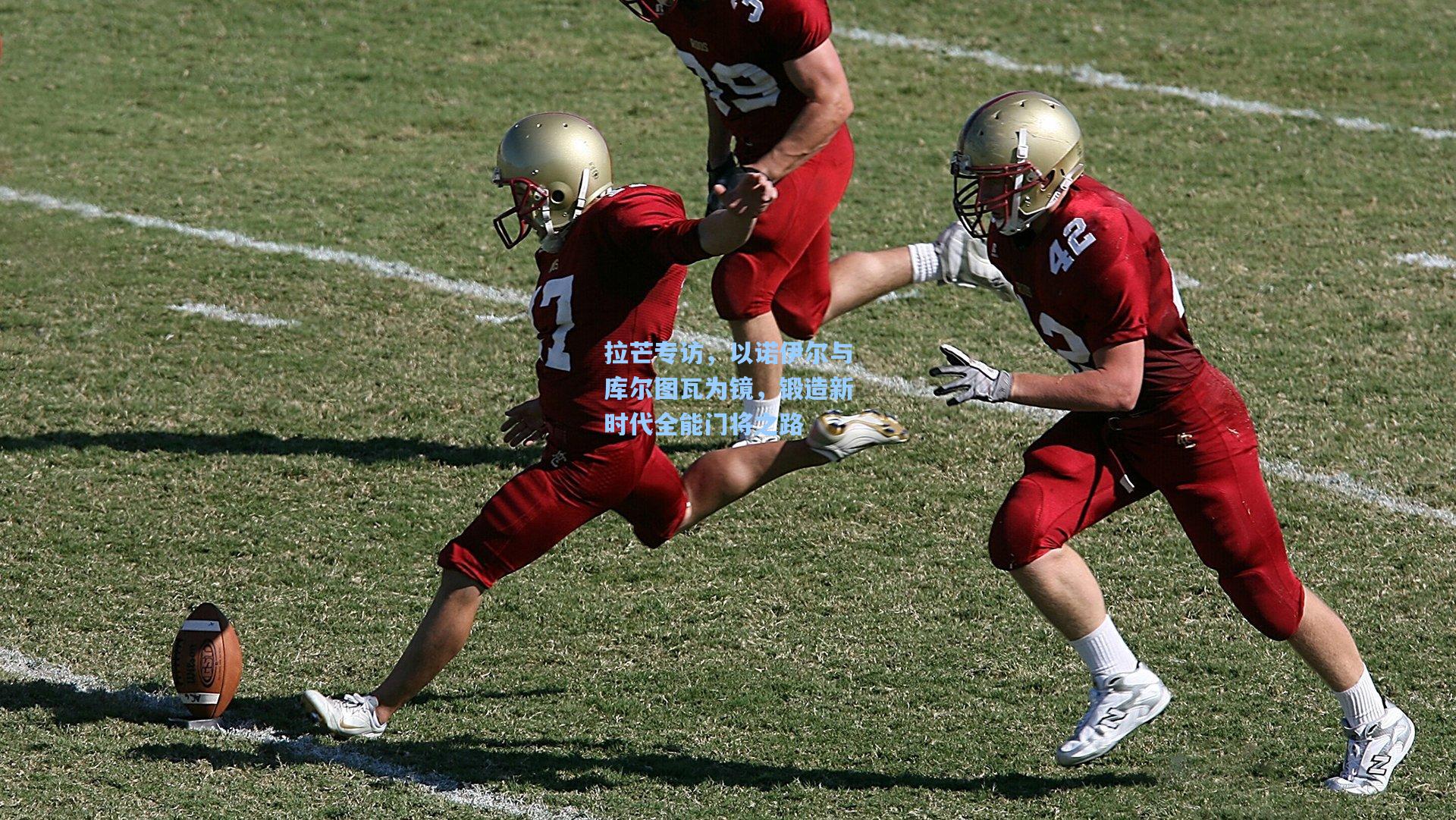 拉芒专访，以诺伊尔与库尔图瓦为镜，锻造新时代全能门将之路