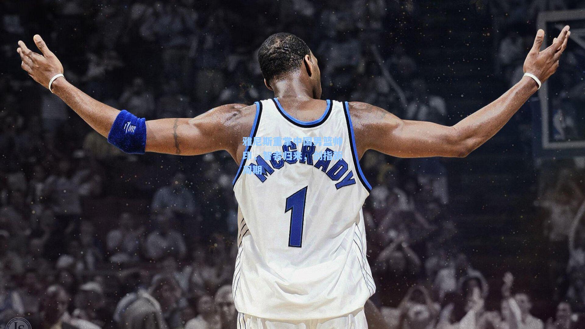 雅尼斯重掌中国男篮帅印，智者归来，剑指新周期