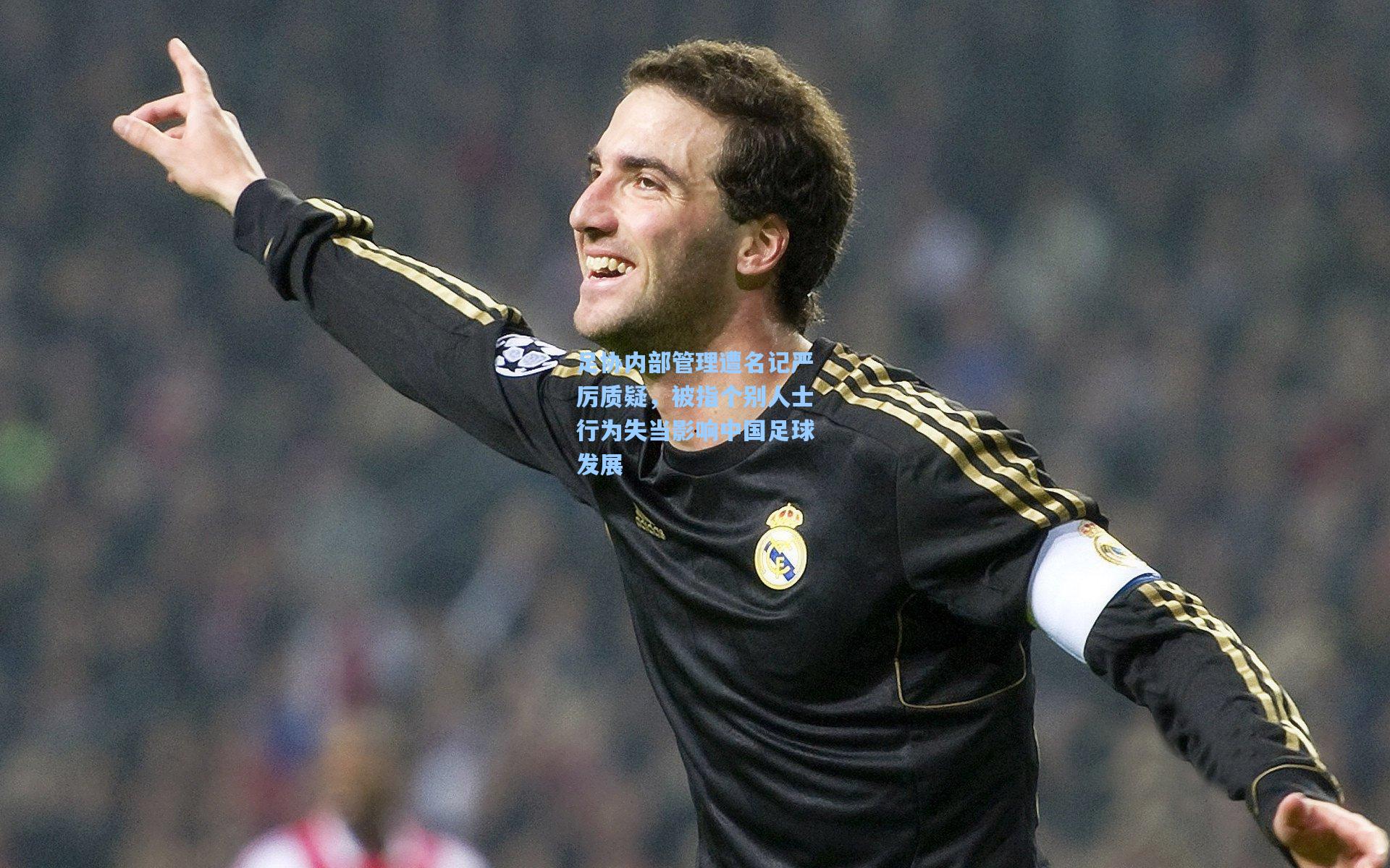 足协内部管理遭名记严厉质疑，被指个别人士行为失当影响中国足球发展