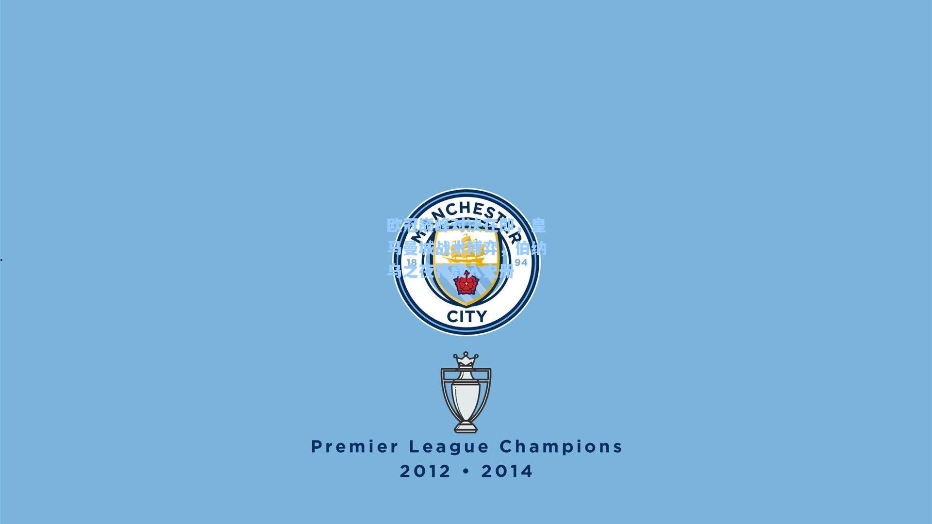 欧冠巅峰对决在即，皇马曼城战术博弈，伯纳乌之夜将载入史册